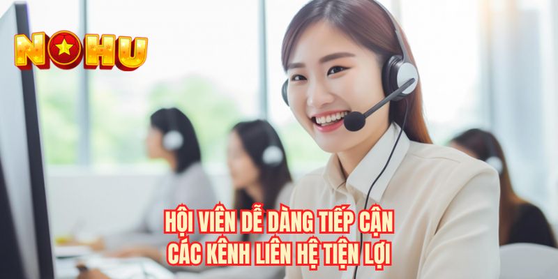 Hội viên dễ dàng tiếp cận các kênh liên hệ tiện lợi