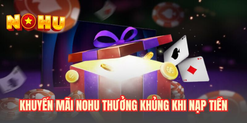 Khuyến mãi NOHU thưởng khủng khi nạp tiền